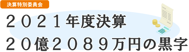 決算特別委員会　２０２１年度決算　２０億２０８９万円の黒字